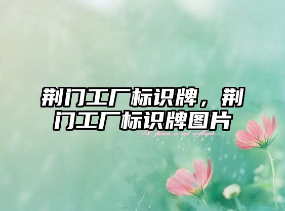 荊門工廠標(biāo)識牌，荊門工廠標(biāo)識牌圖片