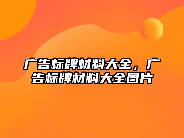 廣告標牌材料大全，廣告標牌材料大全圖片