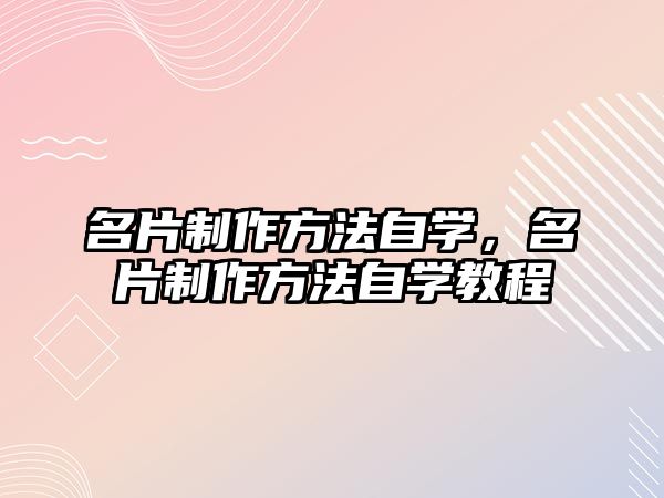 名片制作方法自學(xué)，名片制作方法自學(xué)教程