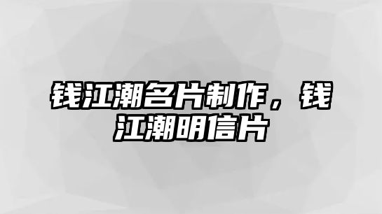 錢江潮名片制作，錢江潮明信片