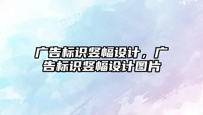 廣告標識豎幅設計，廣告標識豎幅設計圖片