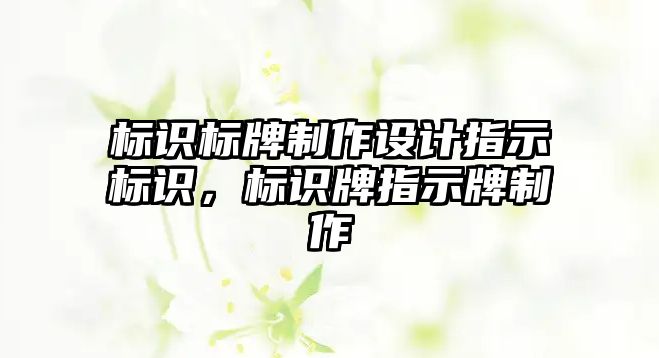 標識標牌制作設(shè)計指示標識，標識牌指示牌制作