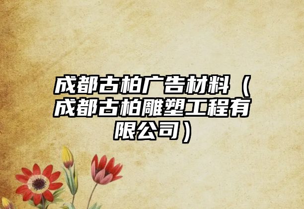 成都古柏廣告材料（成都古柏雕塑工程有限公司）