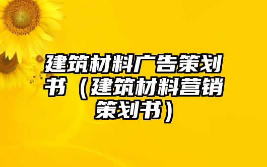 建筑材料廣告策劃書（建筑材料營銷策劃書）