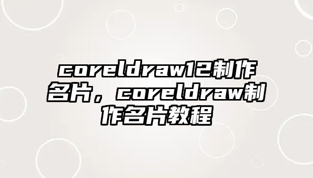 coreldraw12制作名片，coreldraw制作名片教程