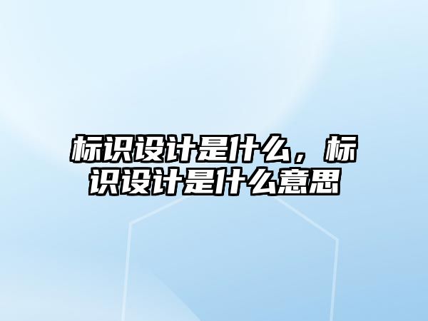 標識設計是什么，標識設計是什么意思