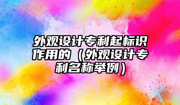 外觀設(shè)計專利起標(biāo)識作用的（外觀設(shè)計專利名稱舉例）