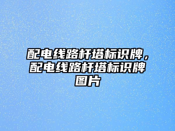 配電線路桿塔標識牌，配電線路桿塔標識牌圖片