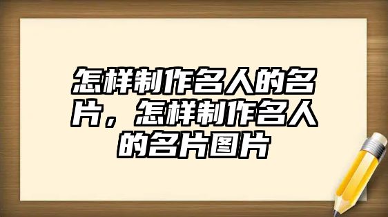 怎樣制作名人的名片，怎樣制作名人的名片圖片