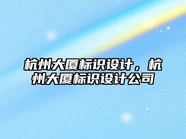 杭州大廈標識設計，杭州大廈標識設計公司