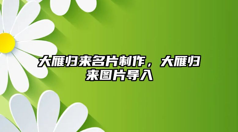 大雁歸來名片制作，大雁歸來圖片導(dǎo)入