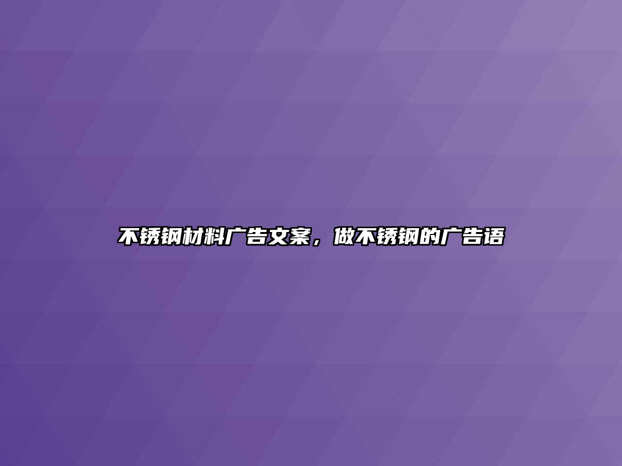 不銹鋼材料廣告文案，做不銹鋼的廣告語