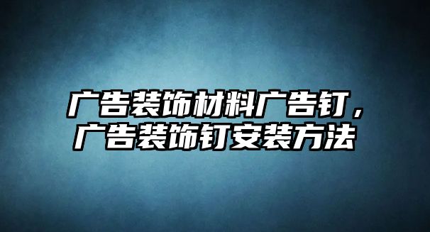 廣告裝飾材料廣告釘，廣告裝飾釘安裝方法