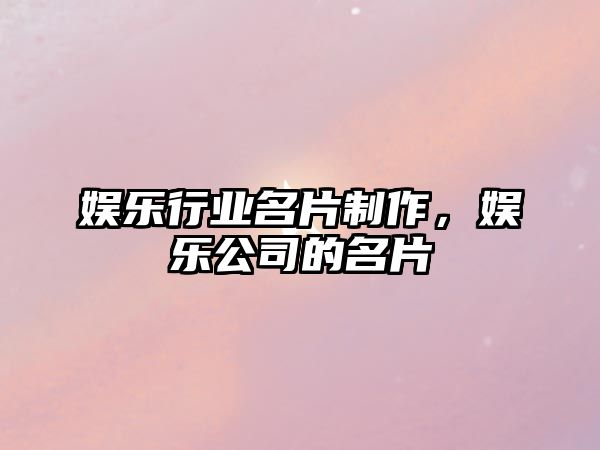 娛樂行業(yè)名片制作，娛樂公司的名片