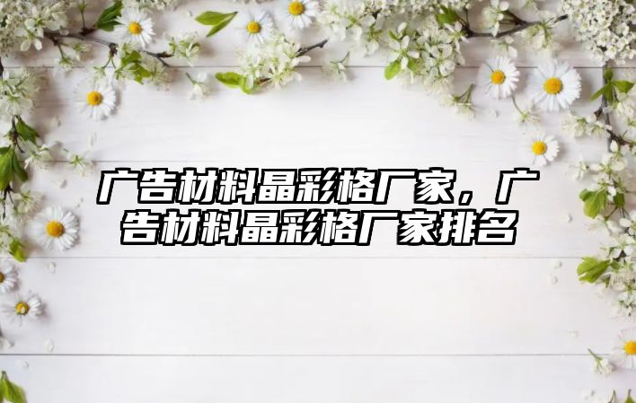 廣告材料晶彩格廠家，廣告材料晶彩格廠家排名