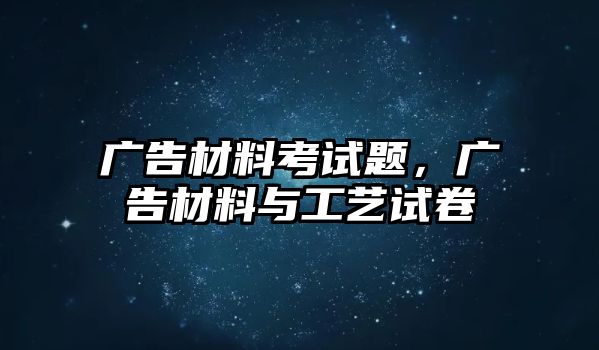 廣告材料考試題，廣告材料與工藝試卷