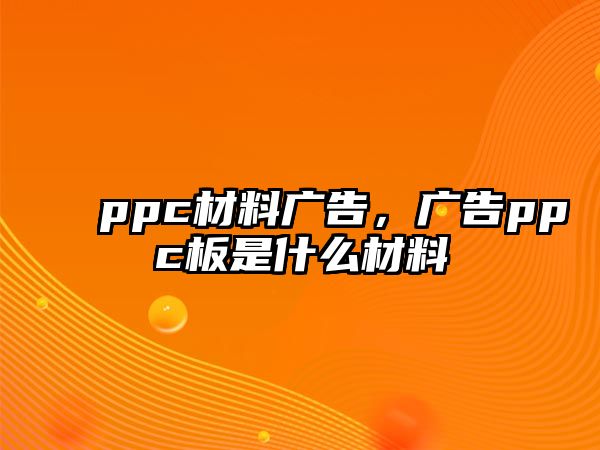 ppc材料廣告，廣告ppc板是什么材料