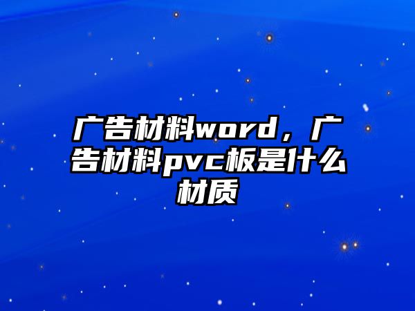 廣告材料word，廣告材料pvc板是什么材質(zhì)