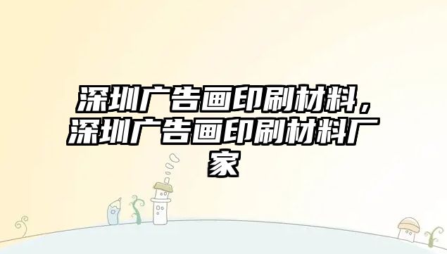 深圳廣告畫(huà)印刷材料，深圳廣告畫(huà)印刷材料廠家