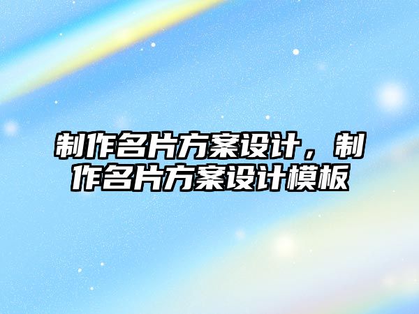 制作名片方案設(shè)計(jì)，制作名片方案設(shè)計(jì)模板