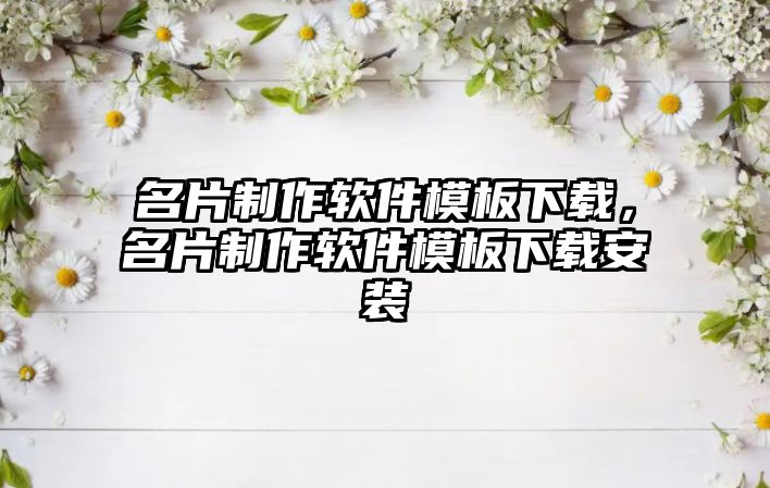 名片制作軟件模板下載，名片制作軟件模板下載安裝