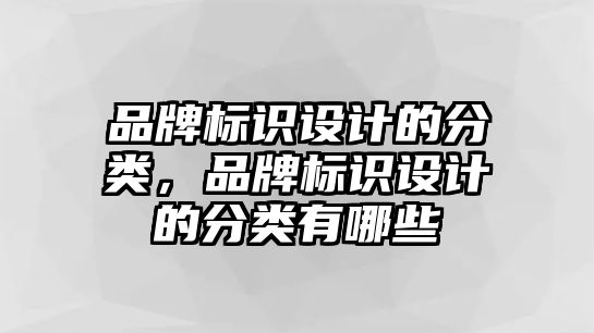 品牌標識設(shè)計的分類，品牌標識設(shè)計的分類有哪些