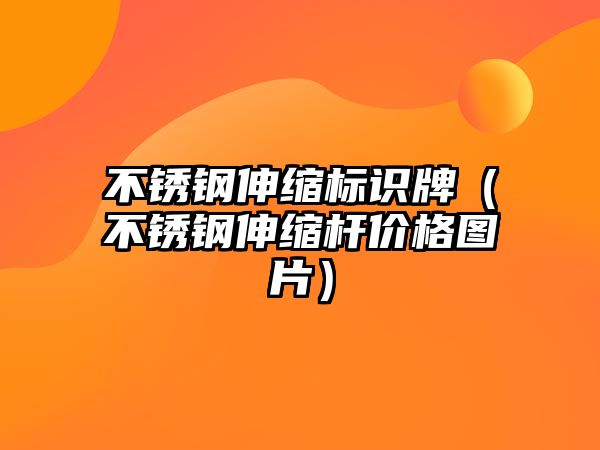 不銹鋼伸縮標(biāo)識牌（不銹鋼伸縮桿價格圖片）