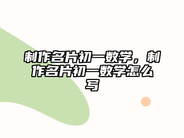 制作名片初一數(shù)學(xué)，制作名片初一數(shù)學(xué)怎么寫