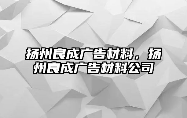 揚州良成廣告材料，揚州良成廣告材料公司