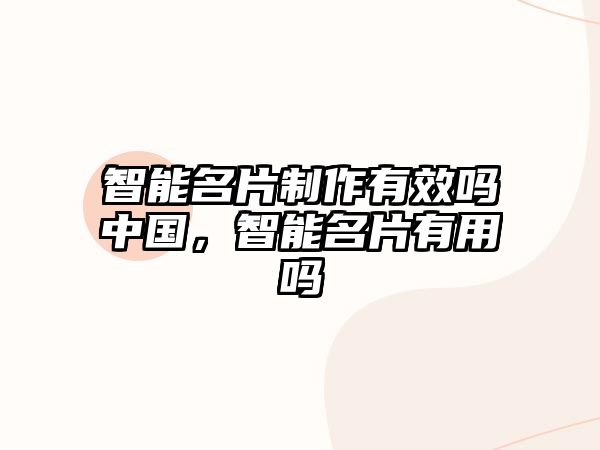 智能名片制作有效嗎中國(guó)，智能名片有用嗎