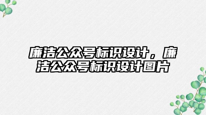 廉潔公眾號標識設(shè)計，廉潔公眾號標識設(shè)計圖片