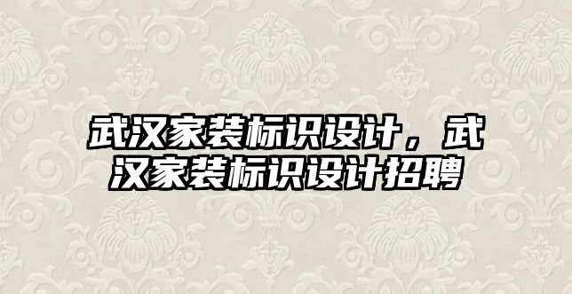 武漢家裝標識設計，武漢家裝標識設計招聘