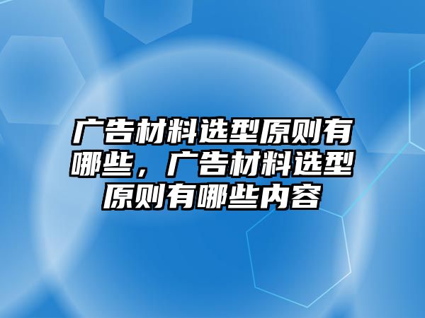 廣告材料選型原則有哪些，廣告材料選型原則有哪些內(nèi)容