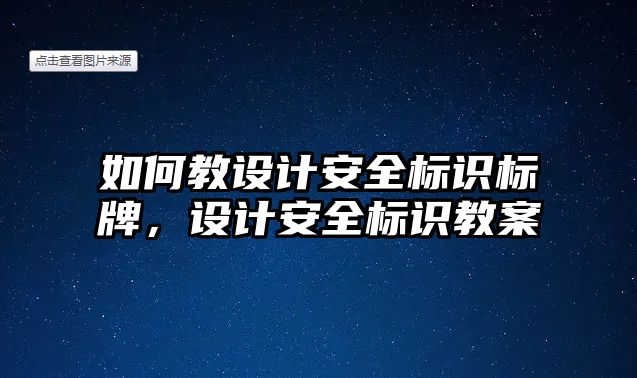 如何教設計安全標識標牌，設計安全標識教案