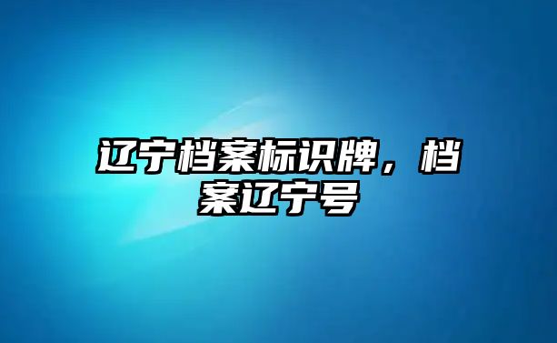 遼寧檔案標(biāo)識牌，檔案遼寧號