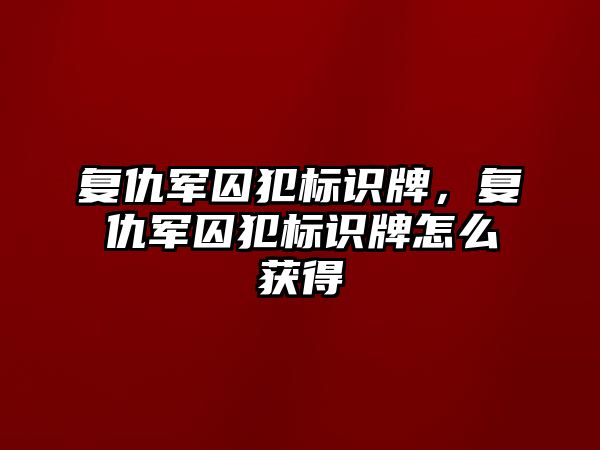 復(fù)仇軍囚犯標(biāo)識牌，復(fù)仇軍囚犯標(biāo)識牌怎么獲得