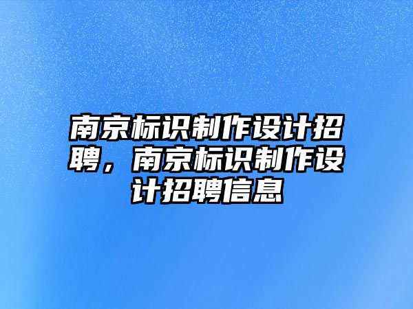 南京標(biāo)識制作設(shè)計招聘，南京標(biāo)識制作設(shè)計招聘信息