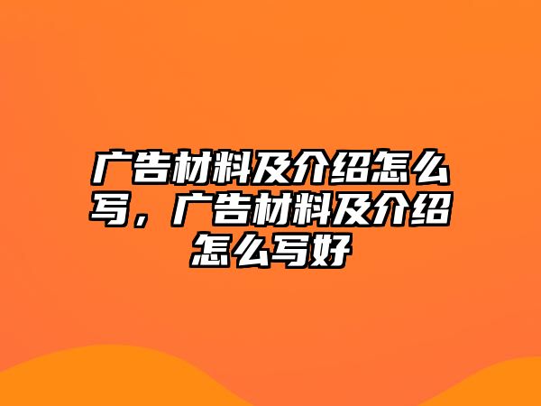 廣告材料及介紹怎么寫，廣告材料及介紹怎么寫好