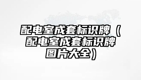 配電室成套標(biāo)識牌（配電室成套標(biāo)識牌圖片大全）