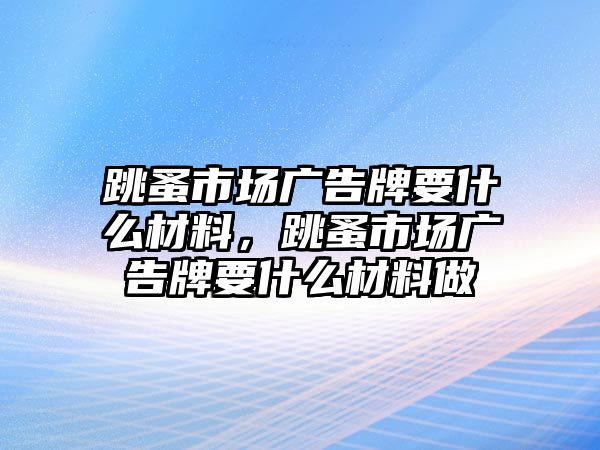 跳蚤市場廣告牌要什么材料，跳蚤市場廣告牌要什么材料做