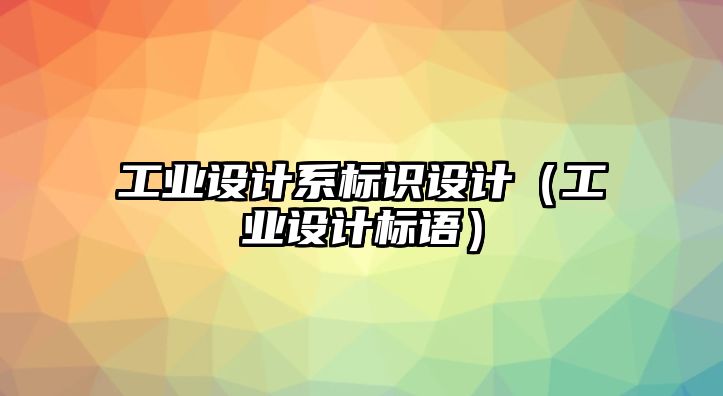 工業(yè)設(shè)計(jì)系標(biāo)識設(shè)計(jì)（工業(yè)設(shè)計(jì)標(biāo)語）