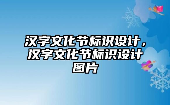 漢字文化節(jié)標識設計，漢字文化節(jié)標識設計圖片