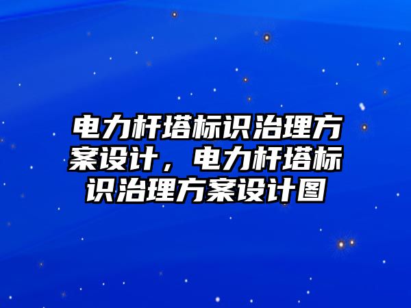 電力桿塔標(biāo)識(shí)治理方案設(shè)計(jì)，電力桿塔標(biāo)識(shí)治理方案設(shè)計(jì)圖