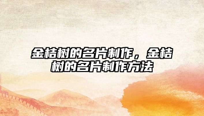 金桔樹(shù)的名片制作，金桔樹(shù)的名片制作方法