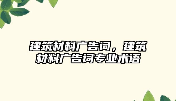 建筑材料廣告詞，建筑材料廣告詞專業(yè)術(shù)語