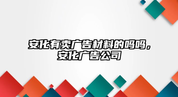 安化有賣廣告材料的嗎嗎，安化廣告公司