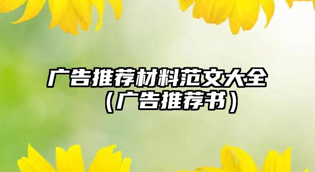 廣告推薦材料范文大全（廣告推薦書）