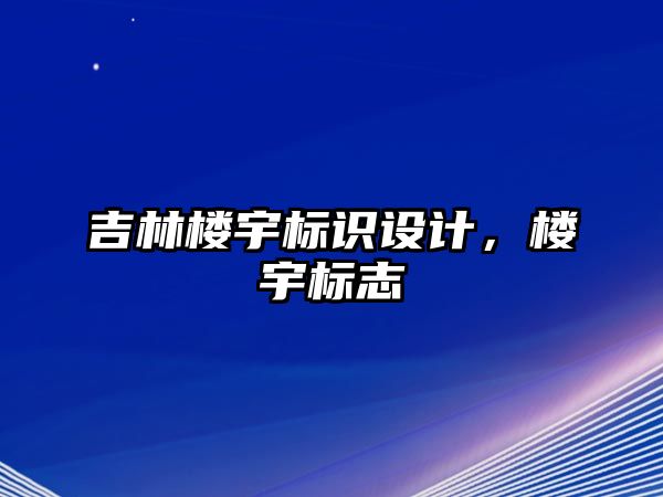 吉林樓宇標(biāo)識設(shè)計，樓宇標(biāo)志