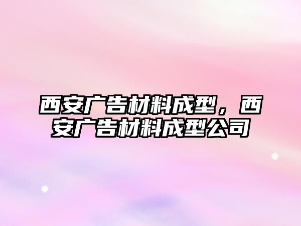 西安廣告材料成型，西安廣告材料成型公司