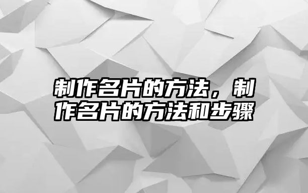 制作名片的方法，制作名片的方法和步驟